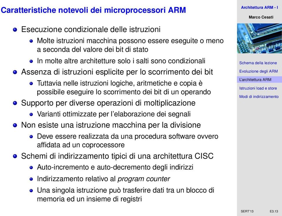 bit di un operando Supporto per diverse operazioni di moltiplicazione Varianti ottimizzate per l elaborazione dei segnali Non esiste una istruzione macchina per la divisione Deve essere realizzata da