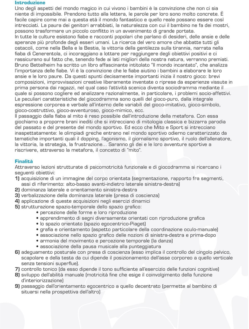 La paura dei genitori arrabbiati, la naturalezza con cui il bambino ne fa dei mostri, possono trasformare un piccolo conflitto in un avvenimento di grande portata.