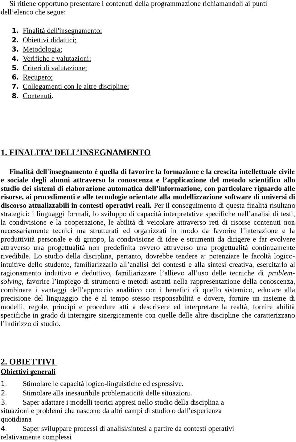 FINALITA DELL INSEGNAMENTO Finalità dell'insegnamento è quella di favorire la formazione e la crescita intellettuale civile e sociale degli alunni attraverso la conoscenza e l applicazione del metodo