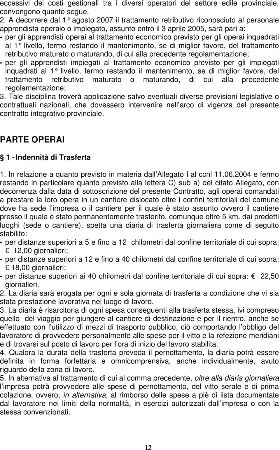 trattamento economico previsto per gli operai inquadrati al 1 livello, fermo restando il mantenimento, se d i miglior favore, del trattamento retributivo maturato o maturando, di cui alla precedente