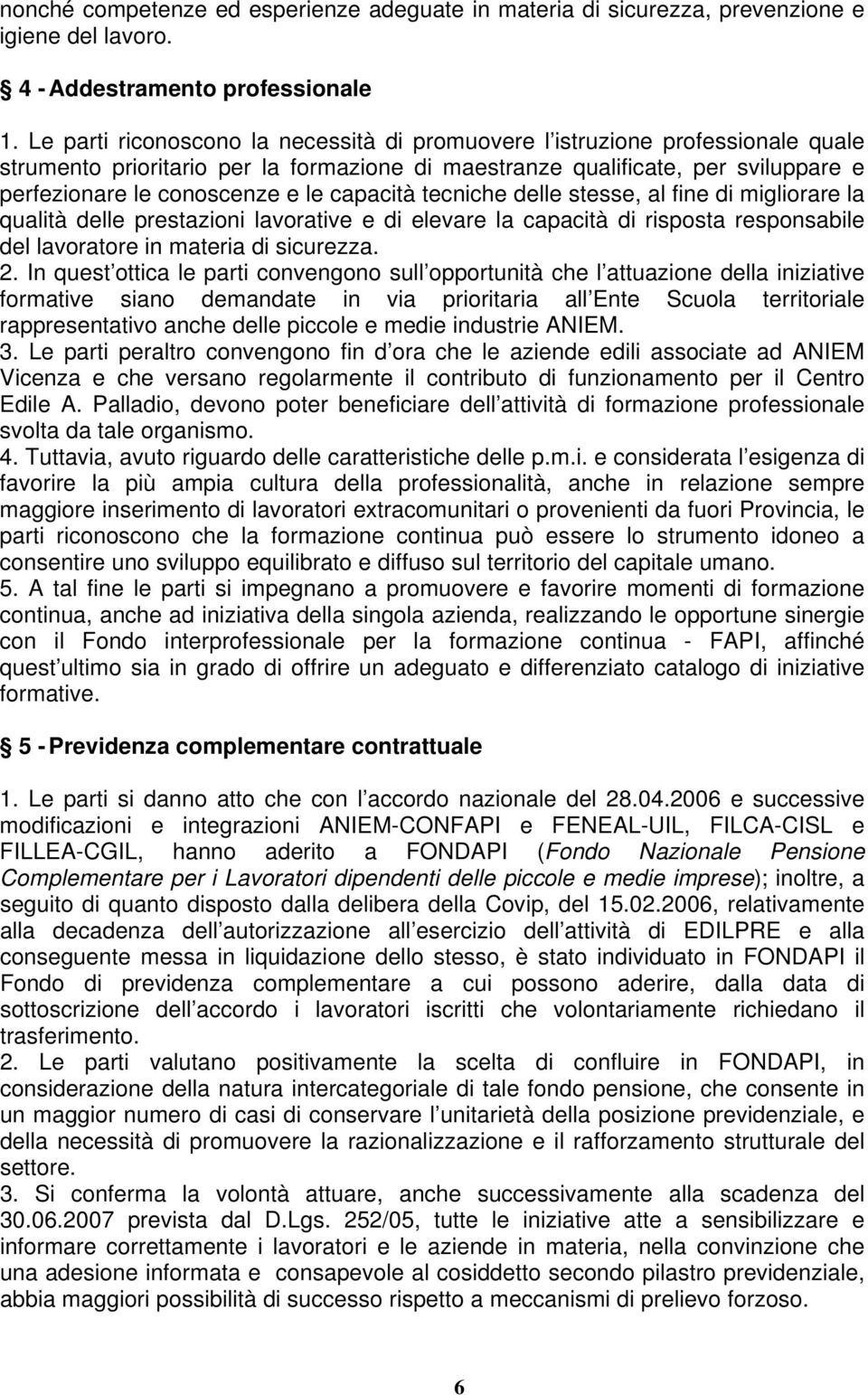 capacità tecniche delle stesse, al fine di migliorare la qualità delle prestazioni lavorative e di elevare la capacità di risposta responsabile del lavoratore in materia di sicurezza. 2.