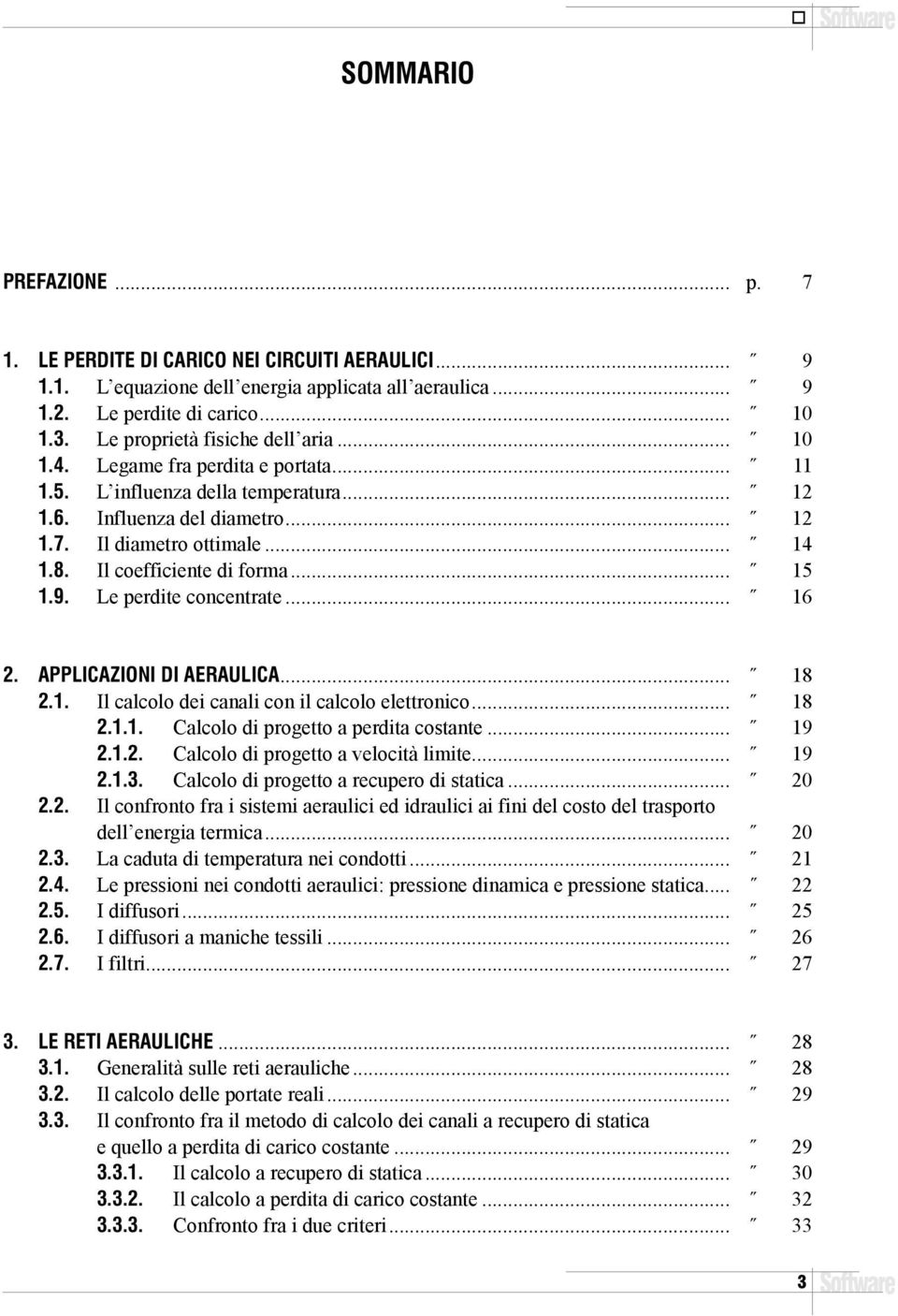 Il coefficiente di forma... 15 1.9. Le perdite concentrate... 16 2. APPLICAZIONI DI AERAULICA... 18 2.1. Il calcolo dei canali con il calcolo elettronico... 18 2.1.1. Calcolo di progetto a perdita costante.