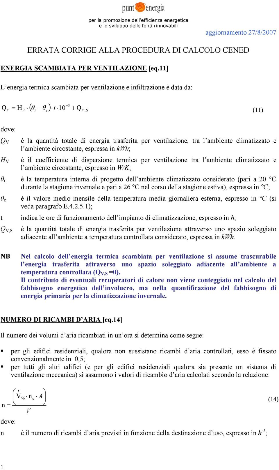 ambiente circostante, espressa in kwh; è il coefficiente di dispersione termica per ventilazione tra l ambiente climatizzato e l ambiente circostante, espresso in W/K; θ i è la temperatura interna di