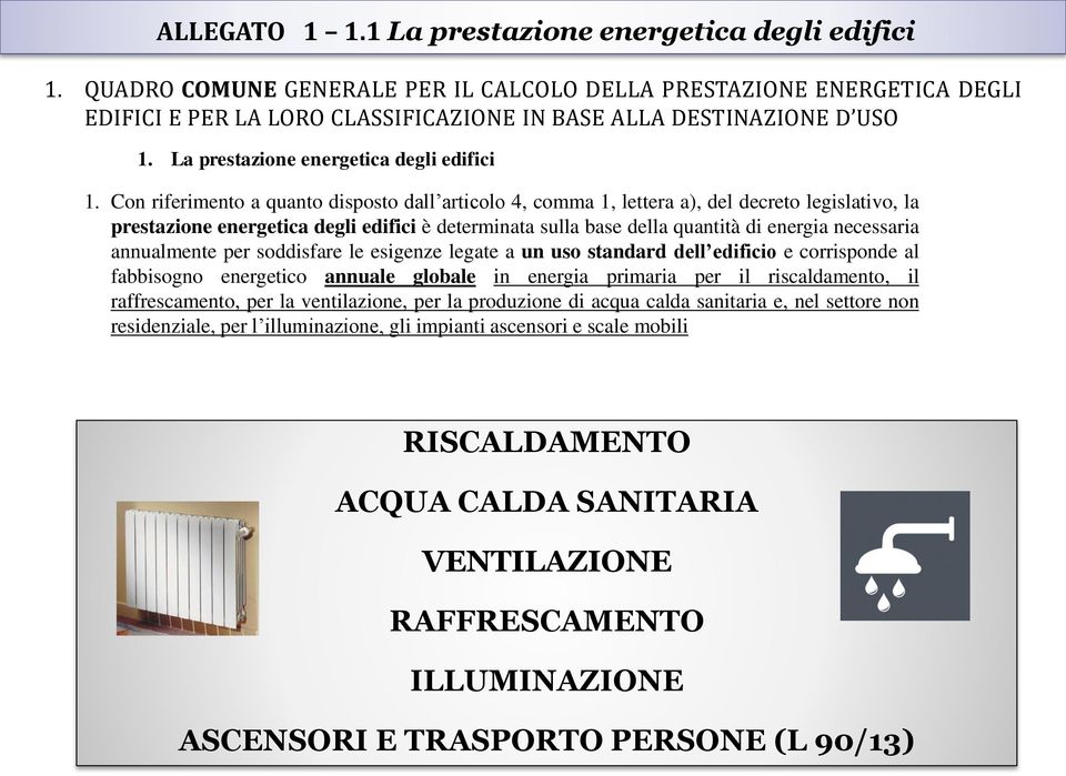 Con riferimento a quanto disposto dall articolo 4, comma 1, lettera a), del decreto legislativo, la prestazione energetica degli edifici è determinata sulla base della quantità di energia necessaria