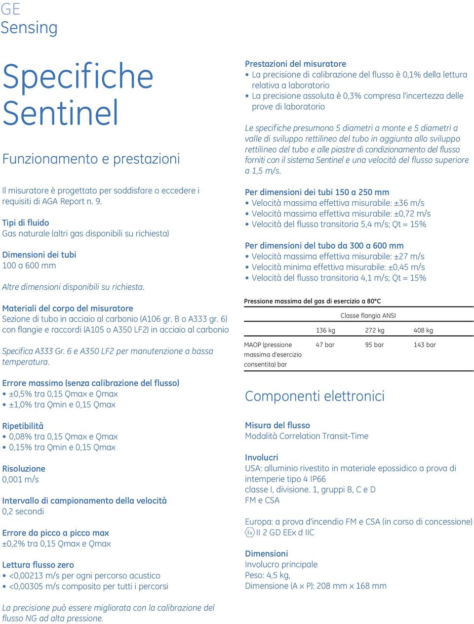 Materiali del corpo del misuratore Sezione di tubo in acciaio al carbonio (A106 gr. B o A333 gr. 6) con flangie e raccordi (A105 o A350 LF2) in acciaio al carbonio Specifica A333 Gr.