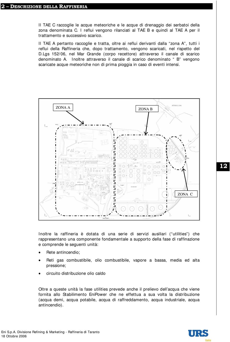 Il TAE A pertanto raccoglie e tratta, oltre ai reflui derivanti dalla zona A, tutti i reflui della Raffineria che, dopo trattamento, vengono scaricati, nel rispetto del D.