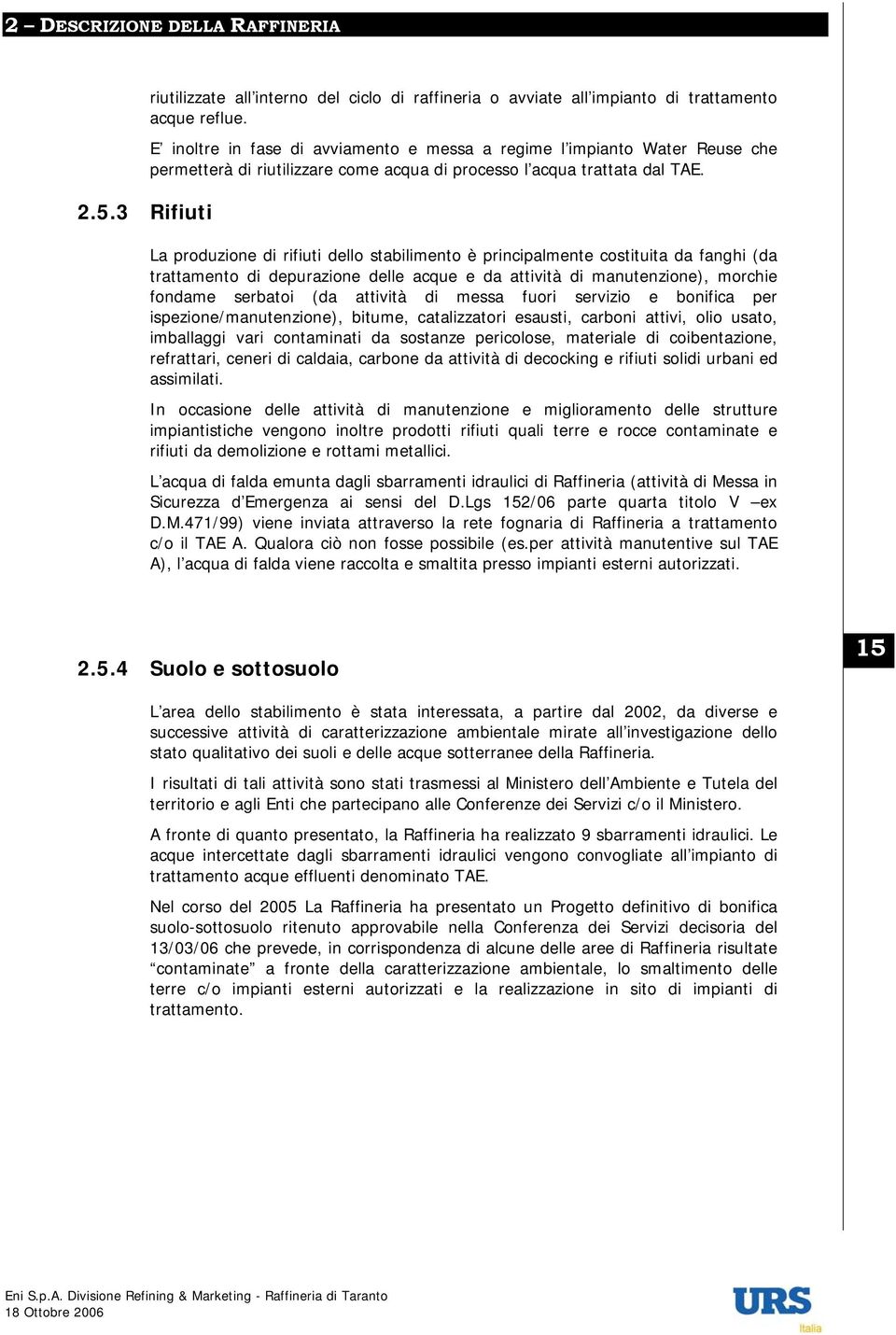 3 Rifiuti La produzione di rifiuti dello stabilimento è principalmente costituita da fanghi (da trattamento di depurazione delle acque e da attività di manutenzione), morchie fondame serbatoi (da