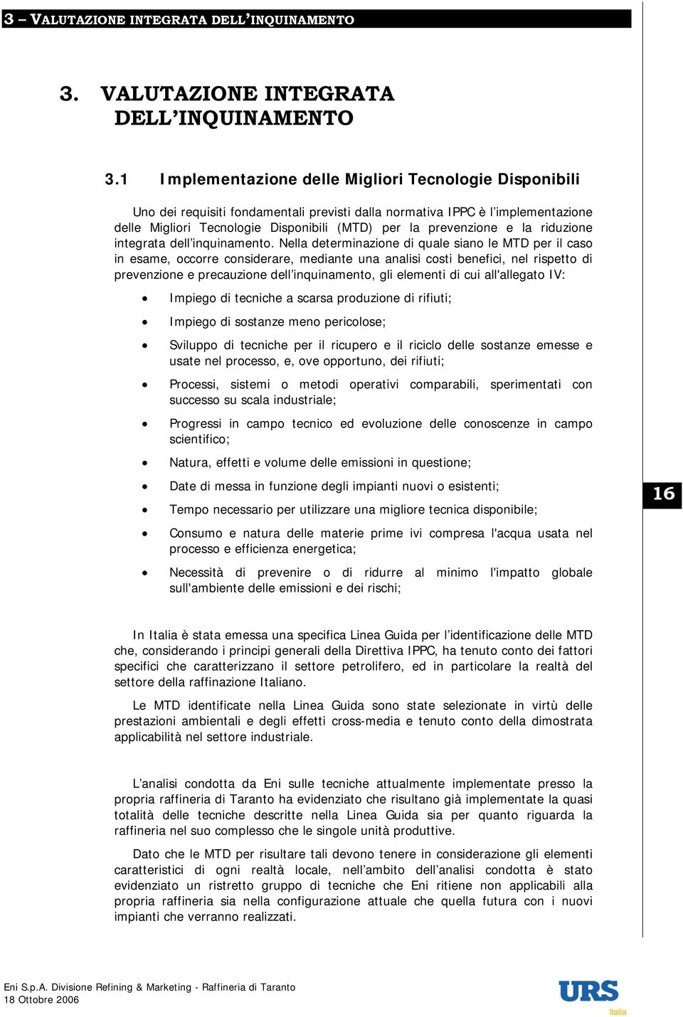 1 Implementazione delle Migliori Tecnologie Disponibili Uno dei requisiti fondamentali previsti dalla normativa IPPC è l implementazione delle Migliori Tecnologie Disponibili (MTD) per la prevenzione