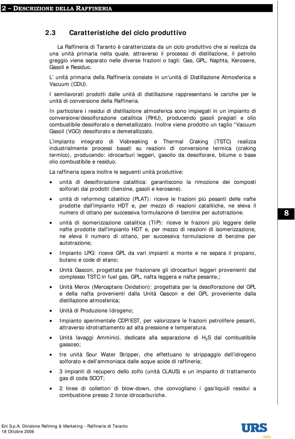 petrolio greggio viene separato nelle diverse frazioni o tagli: Gas, GPL, Naphta, Kerosene, Gasoli e Residuo.