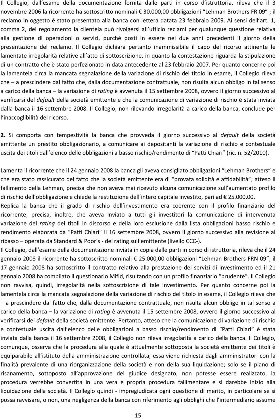 1, comma 2, del regolamento la clientela può rivolgersi all ufficio reclami per qualunque questione relativa alla gestione di operazioni o servizi, purché posti in essere nei due anni precedenti il