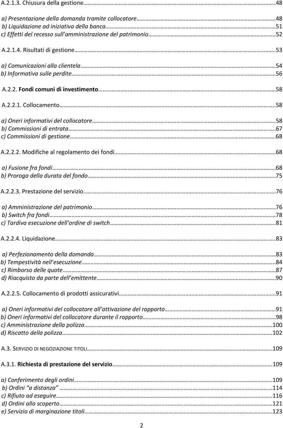 58 b) Commissioni di entrata..67 c) Commissioni di gestione.68 A.2.2.2. Modifiche al regolamento dei fondi.68 a) Fusione fra fondi.68 b) Proroga della durata del fondo.75 A.2.2.3.