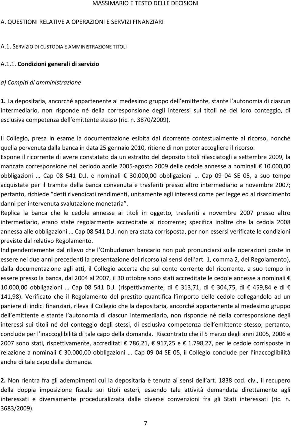 conteggio, di esclusiva competenza dell emittente stesso (ric. n. 3870/2009).