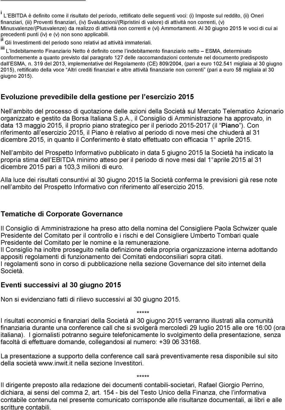 Al 30 giugno 2015 le voci di cui ai precedenti punti (iv) e (v) non sono applicabili. ii Gli Investimenti del periodo sono relativi ad attività immateriali.