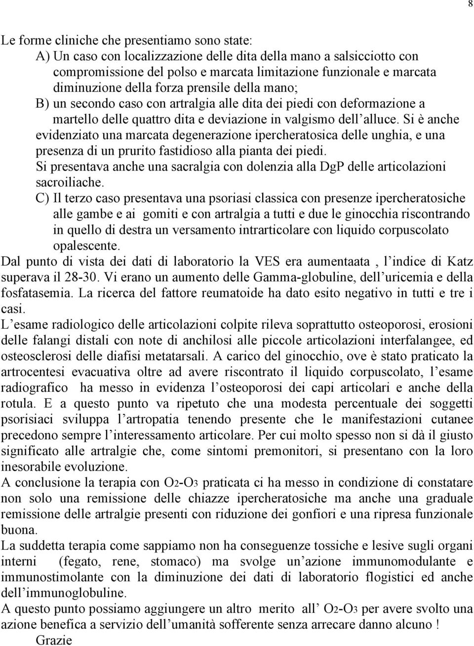 Si è anche evidenziato una marcata degenerazione ipercheratosica delle unghia, e una presenza di un prurito fastidioso alla pianta dei piedi.