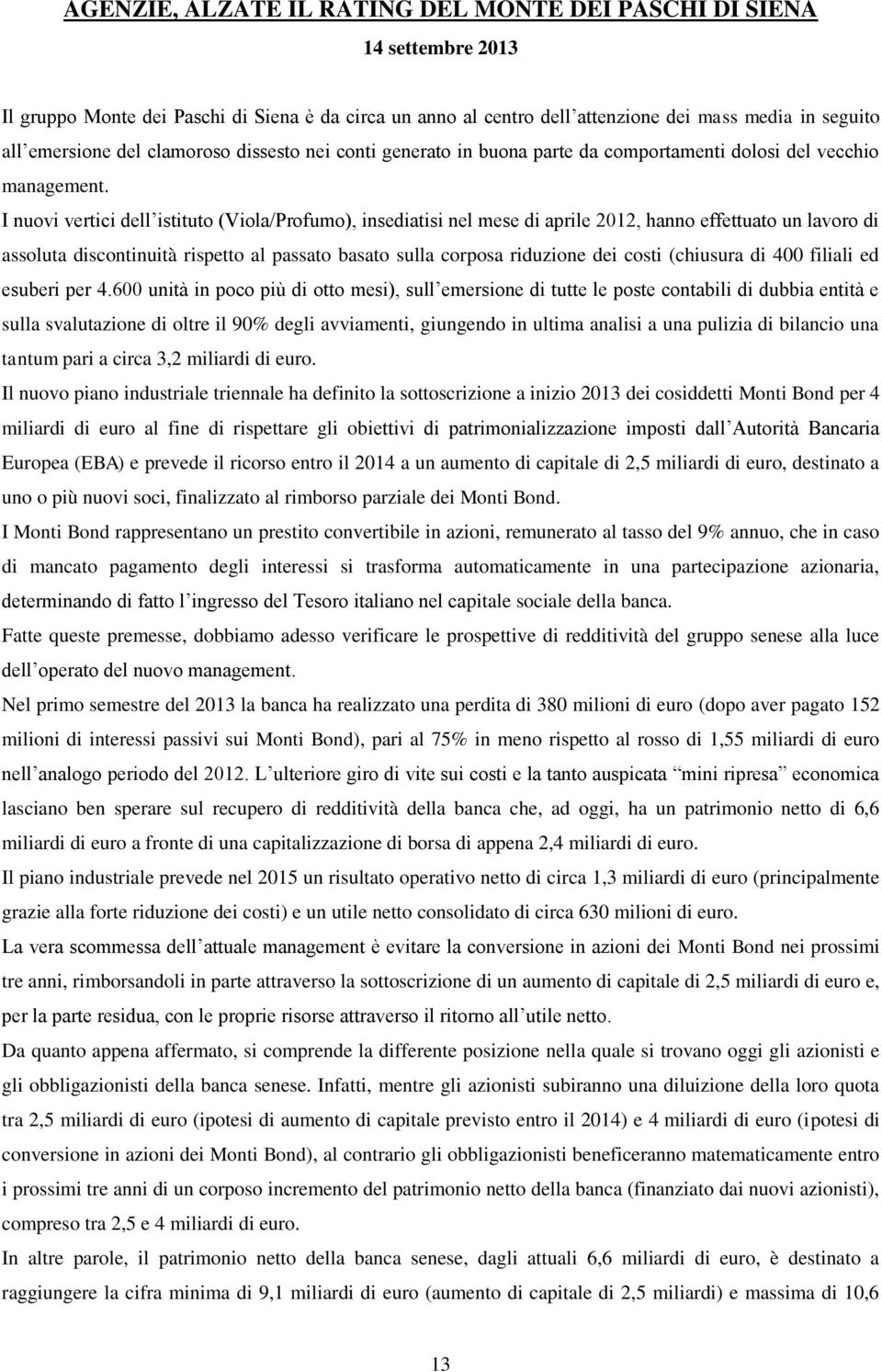 I nuovi vertici dell istituto (Viola/Profumo), insediatisi nel mese di aprile 2012, hanno effettuato un lavoro di assoluta discontinuità rispetto al passato basato sulla corposa riduzione dei costi