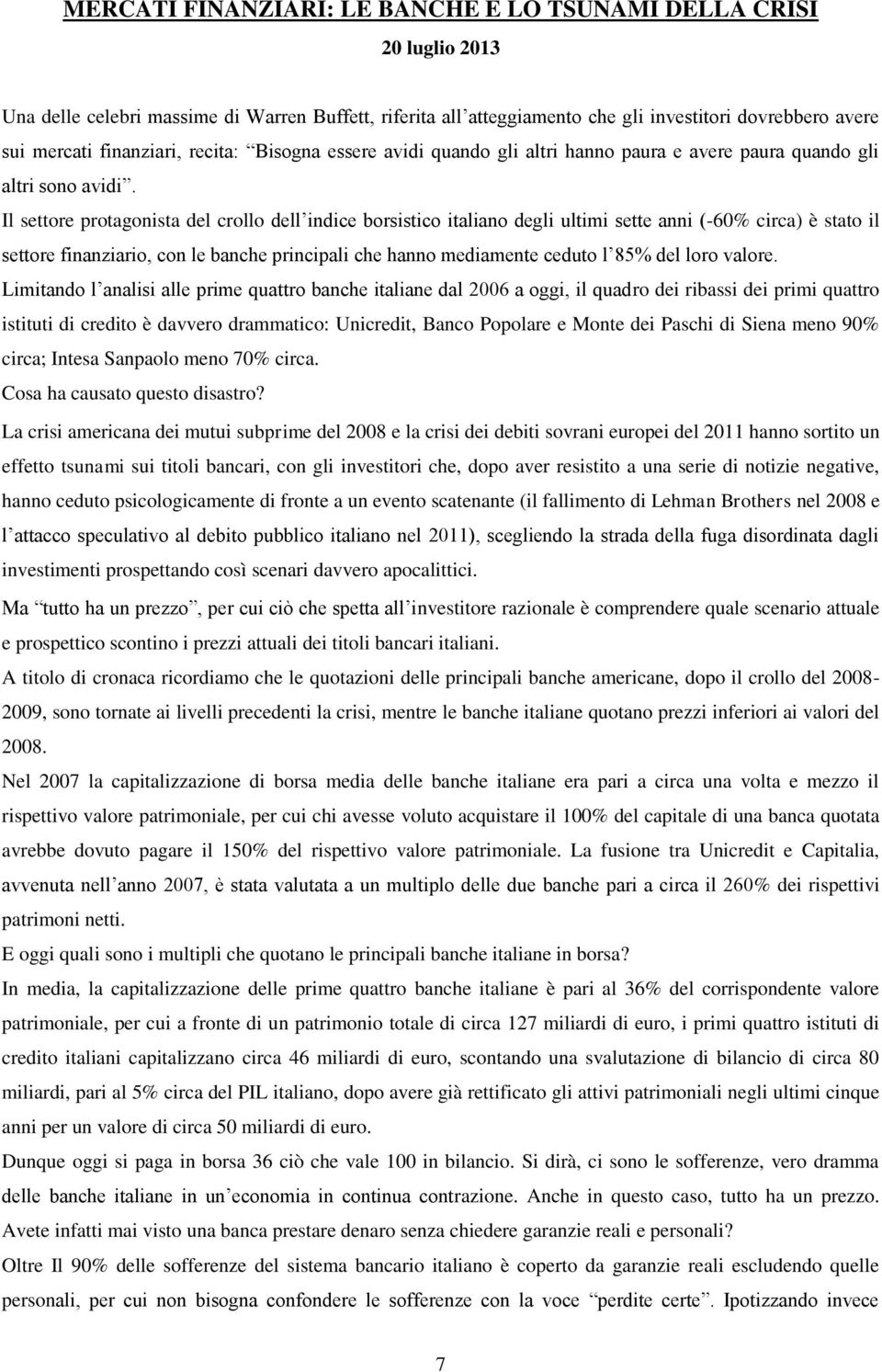 Il settore protagonista del crollo dell indice borsistico italiano degli ultimi sette anni (-60% circa) è stato il settore finanziario, con le banche principali che hanno mediamente ceduto l 85% del