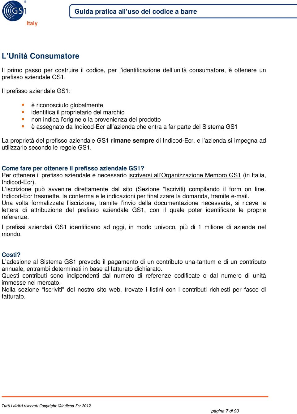 parte del Sistema GS1 La proprietà del prefisso aziendale GS1 rimane sempre di Indicod-Ecr, e l azienda si impegna ad utilizzarlo secondo le regole GS1.