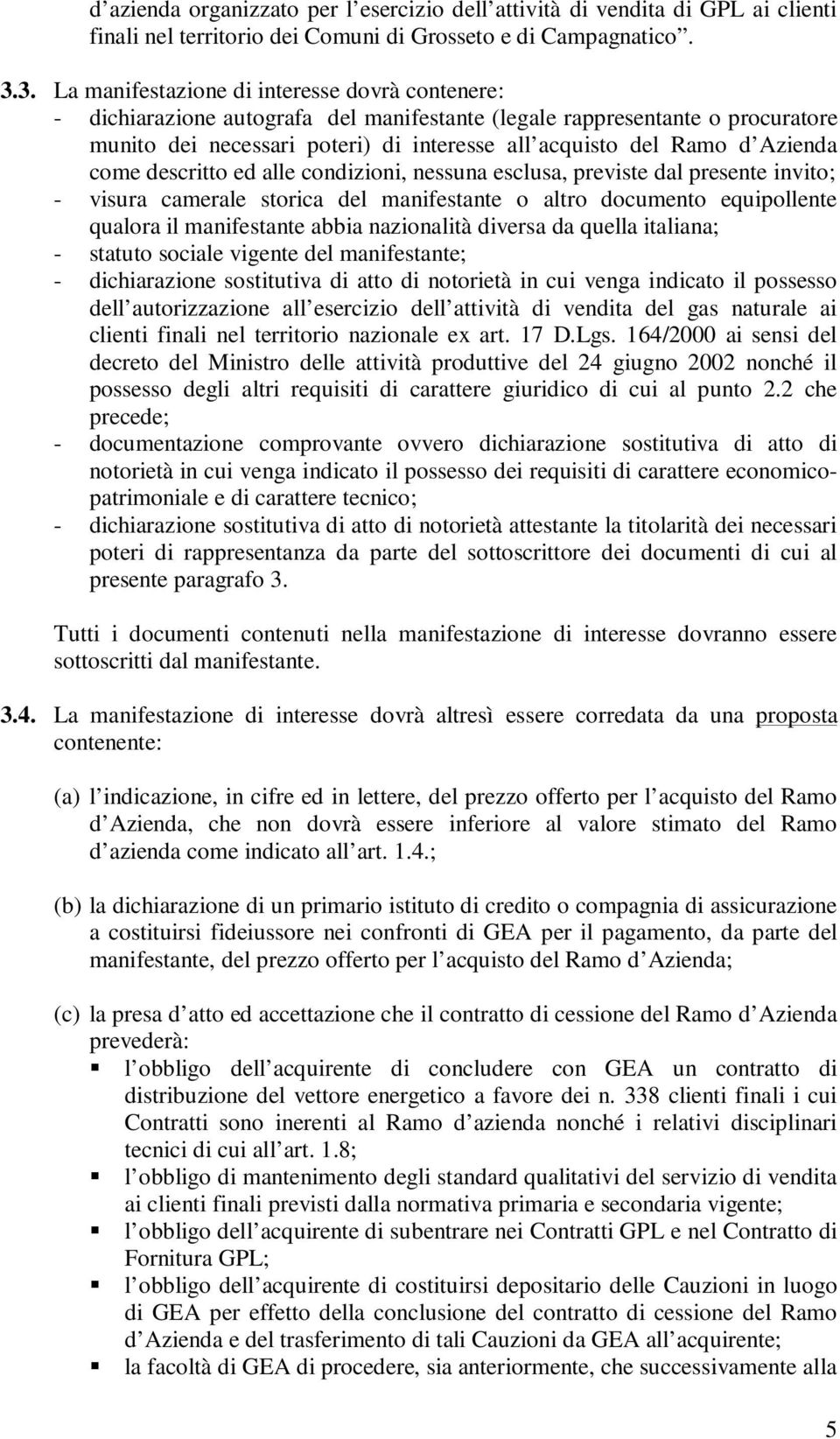 Azienda come descritto ed alle condizioni, nessuna esclusa, previste dal presente invito; - visura camerale storica del manifestante o altro documento equipollente qualora il manifestante abbia