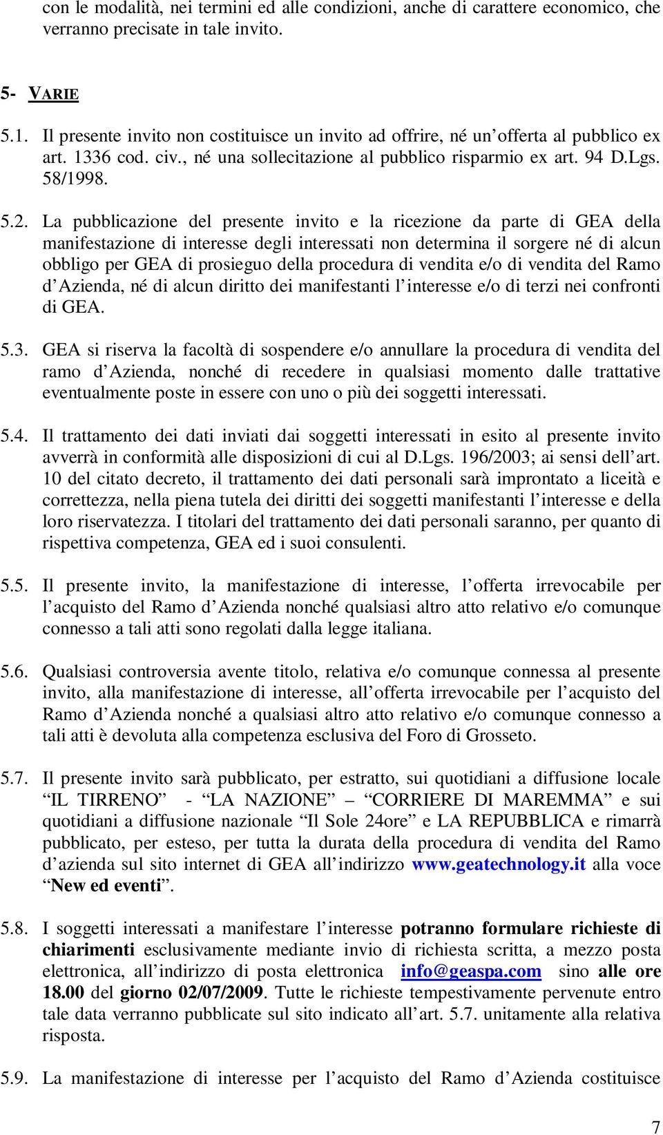 La pubblicazione del presente invito e la ricezione da parte di GEA della manifestazione di interesse degli interessati non determina il sorgere né di alcun obbligo per GEA di prosieguo della