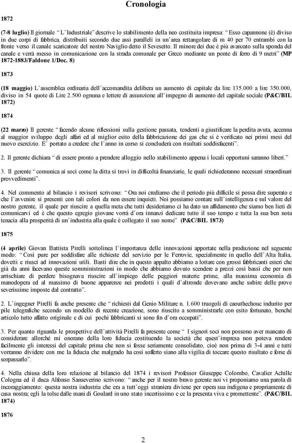 Il minore dei due è più avanzato sulla sponda del canale e verrà messo in comunicazione con la strada comunale per Greco mediante un ponte di ferro di 9 metri (MP 1872-1883/Faldone 1/Doc.