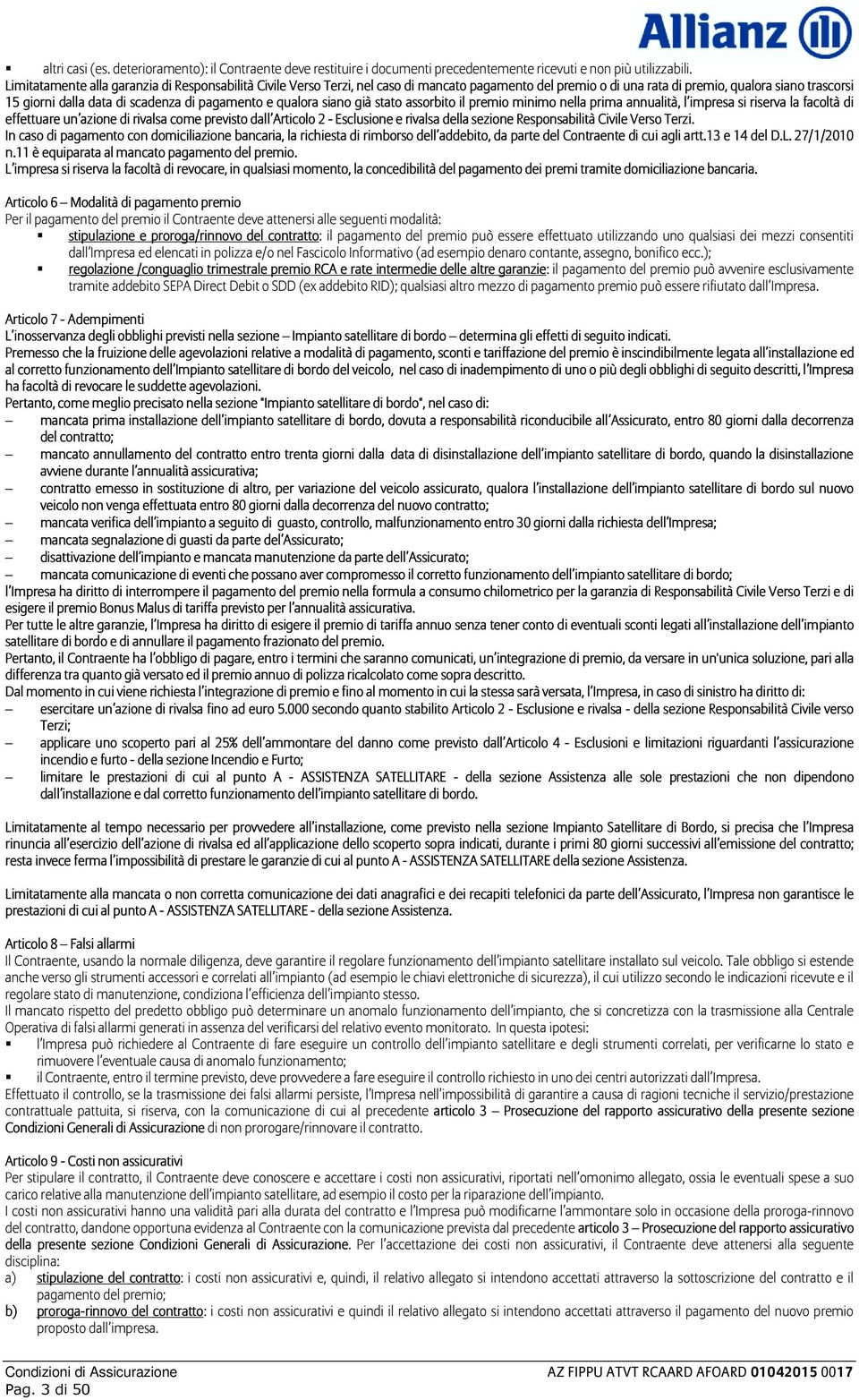 pagamento e qualora siano già stato assorbito il premio minimo nella prima annualità, l impresa si riserva la facoltà di effettuare un azione di rivalsa come previsto dall Articolo 2 - Esclusione e