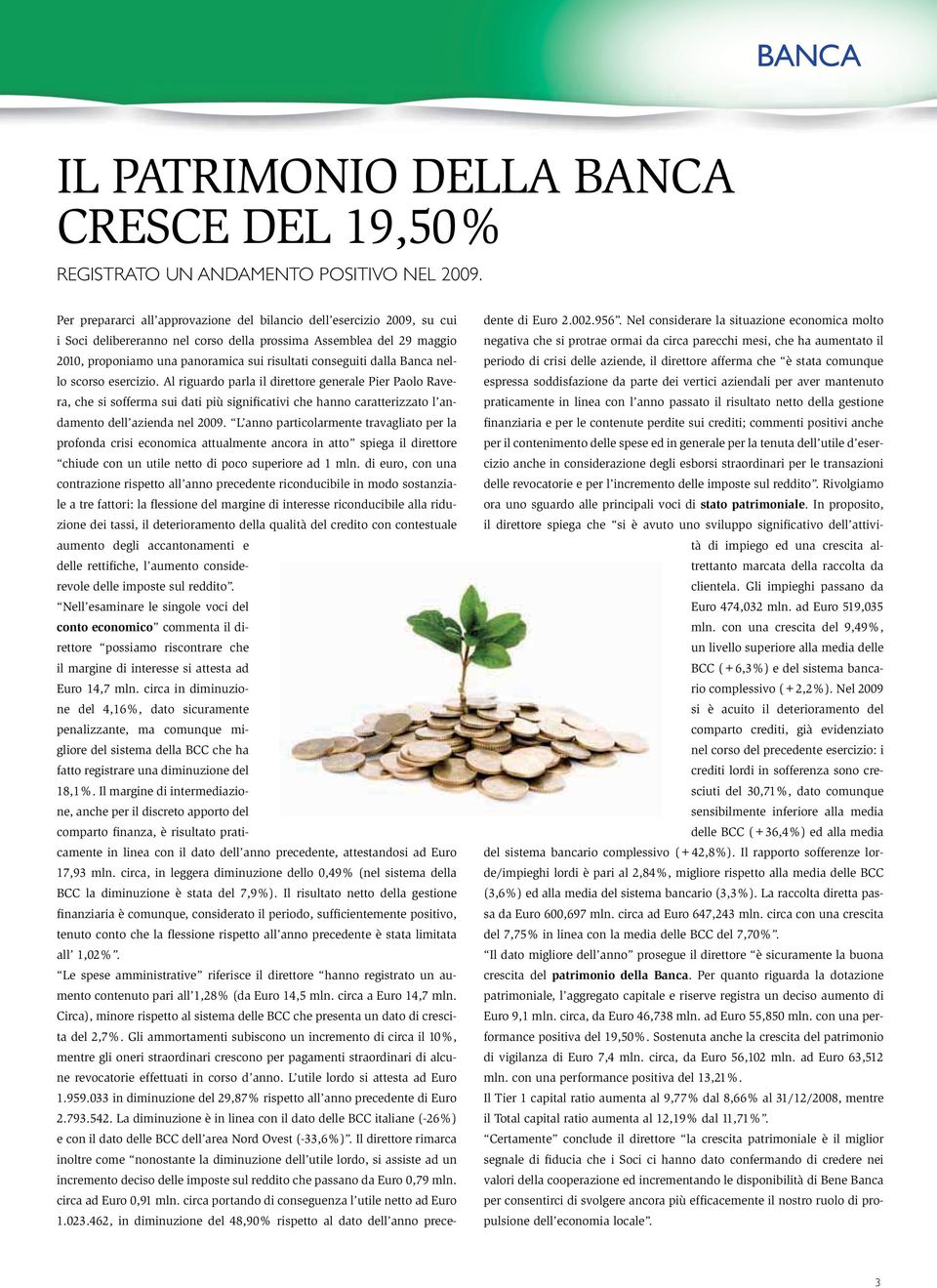 dalla Banca nello scorso esercizio. Al riguardo parla il direttore generale Pier Paolo Ravera, che si sofferma sui dati più significativi che hanno caratterizzato l andamento dell azienda nel 2009.