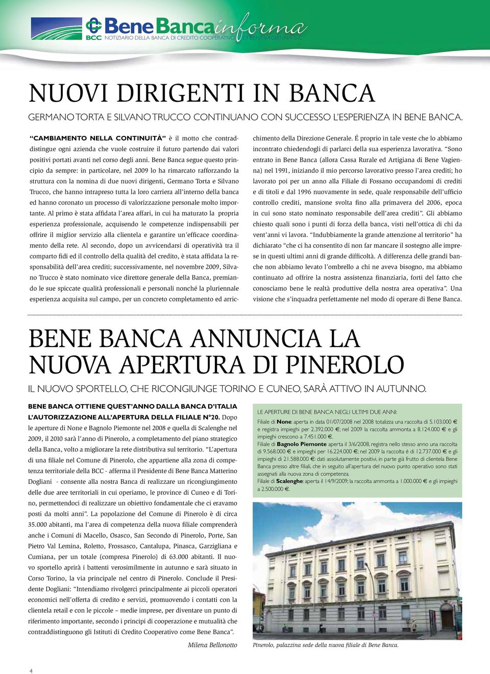 Bene Banca segue questo principio da sempre: in particolare, nel 2009 lo ha rimarcato rafforzando la struttura con la nomina di due nuovi dirigenti, Germano Torta e Silvano Trucco, che hanno