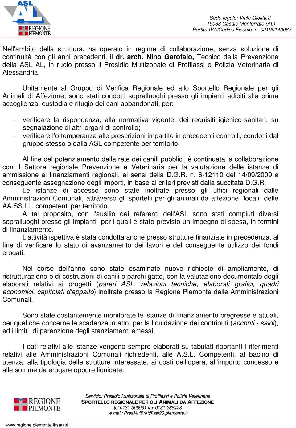 Unitamente al Gruppo di Verifica Regionale ed allo Sportello Regionale per gli Animali di Affezione, sono stati condotti sopralluoghi presso gli impianti adibiti alla prima accoglienza, custodia e