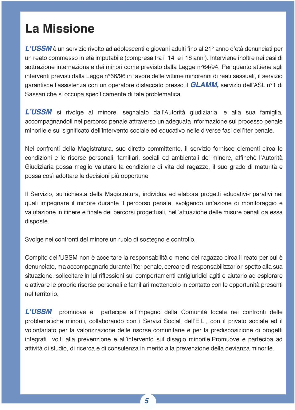 Per quanto attiene agli interventi previsti dalla Legge n 66/96 in favore delle vittime minorenni di reati sessuali, il servizio garantisce l assistenza con un operatore distaccato presso il GLAMM,