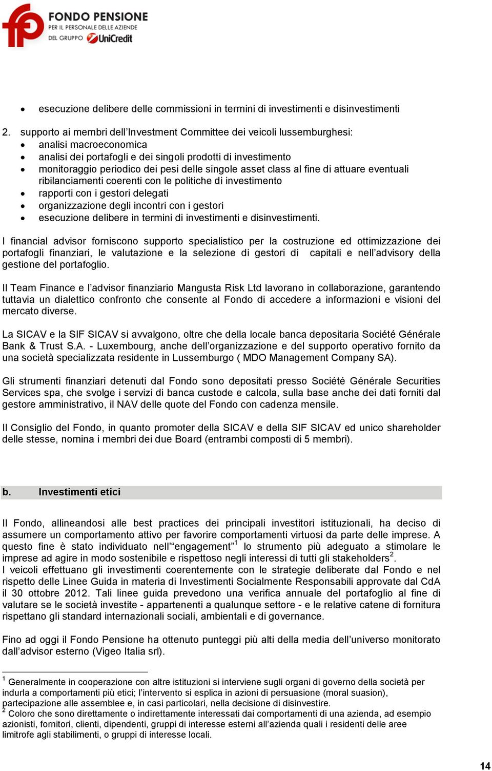 singole asset class al fine di attuare eventuali ribilanciamenti coerenti con le politiche di investimento rapporti con i gestori delegati organizzazione degli incontri con i gestori esecuzione