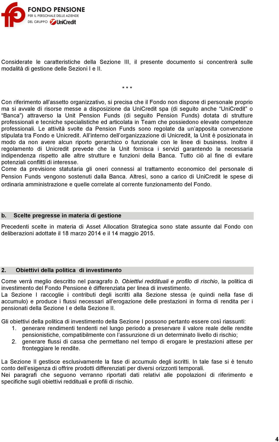 Banca ) attraverso la Unit Pension Funds (di seguito Pension Funds) dotata di strutture professionali e tecniche specialistiche ed articolata in Team che possiedono elevate competenze professionali.