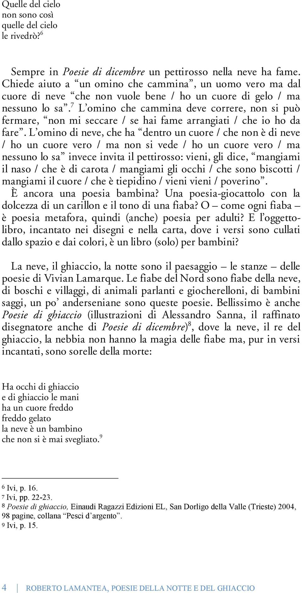 7 L omino che cammina deve correre, non si può fermare, non mi seccare / se hai fame arrangiati / che io ho da fare.