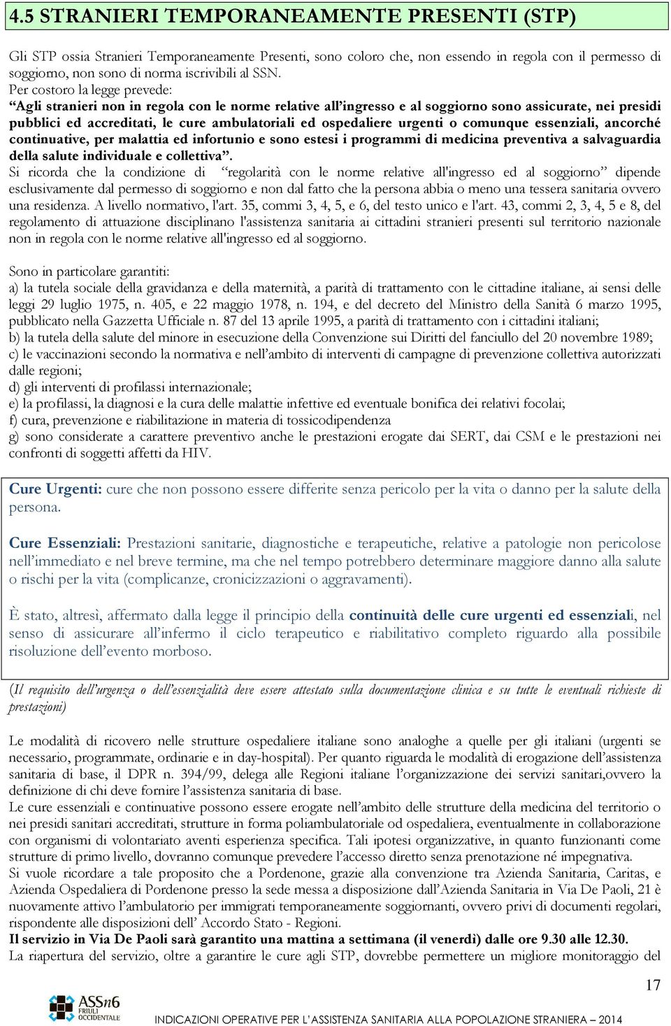 ospedaliere urgenti o comunque essenziali, ancorché continuative, per malattia ed infortunio e sono estesi i programmi di medicina preventiva a salvaguardia della salute individuale e collettiva.