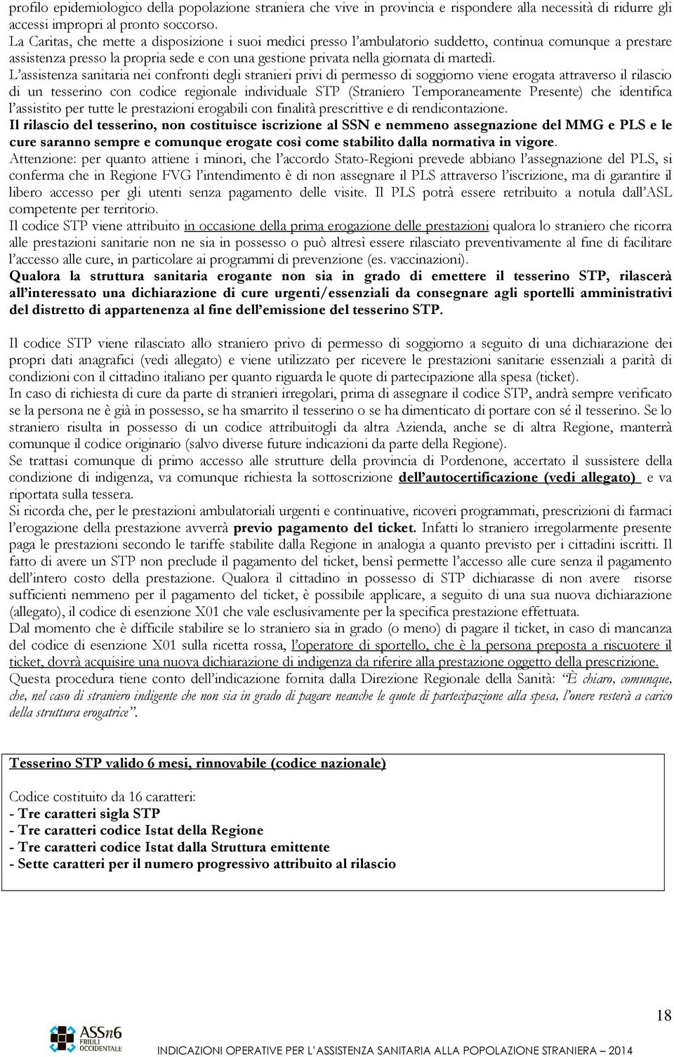 L assistenza sanitaria nei confronti degli stranieri privi di permesso di soggiorno viene erogata attraverso il rilascio di un tesserino con codice regionale individuale STP (Straniero