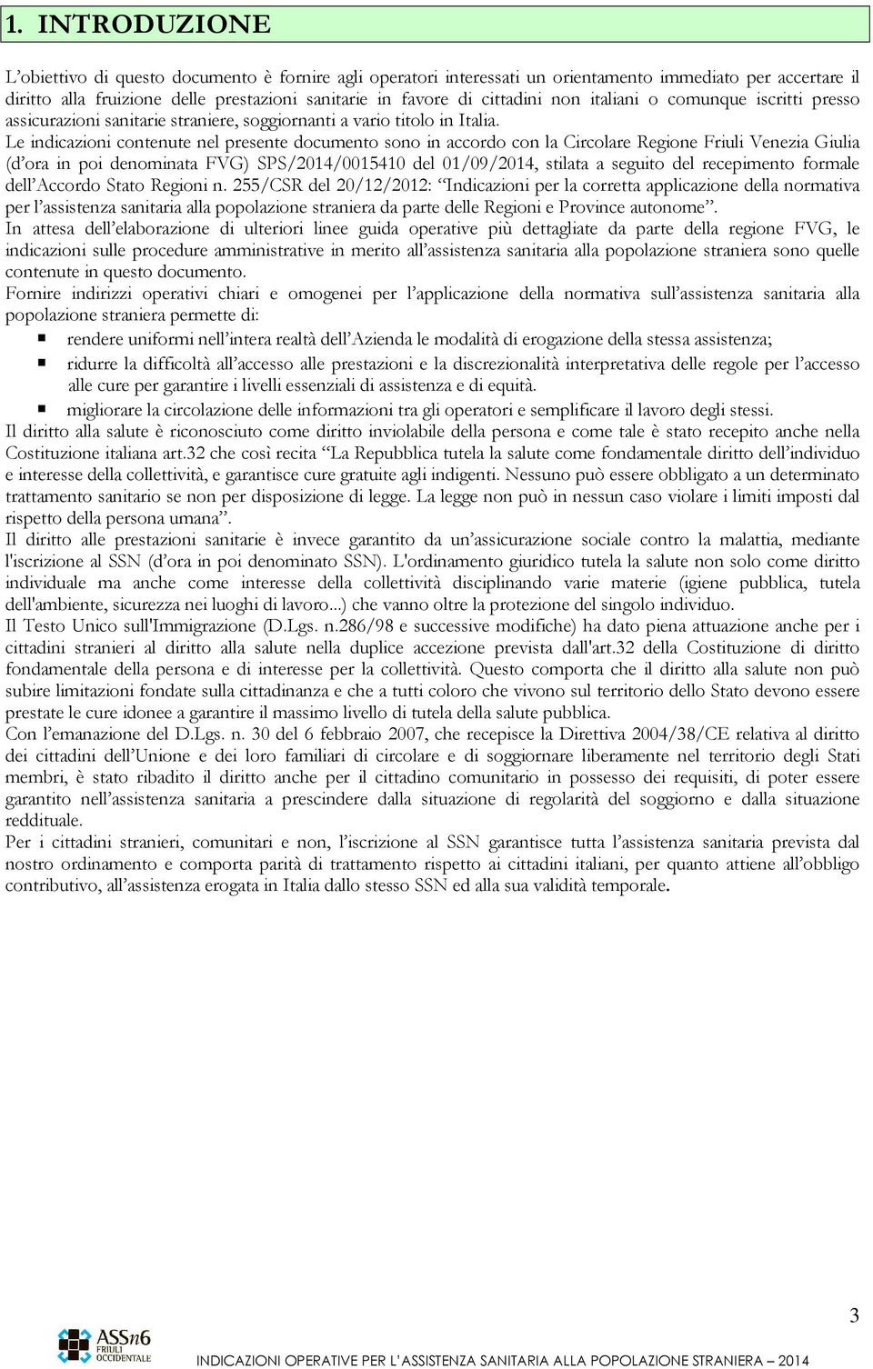 Le indicazioni contenute nel presente documento sono in accordo con la Circolare Regione Friuli Venezia Giulia (d ora in poi denominata FVG) SPS/2014/0015410 del 01/09/2014, stilata a seguito del