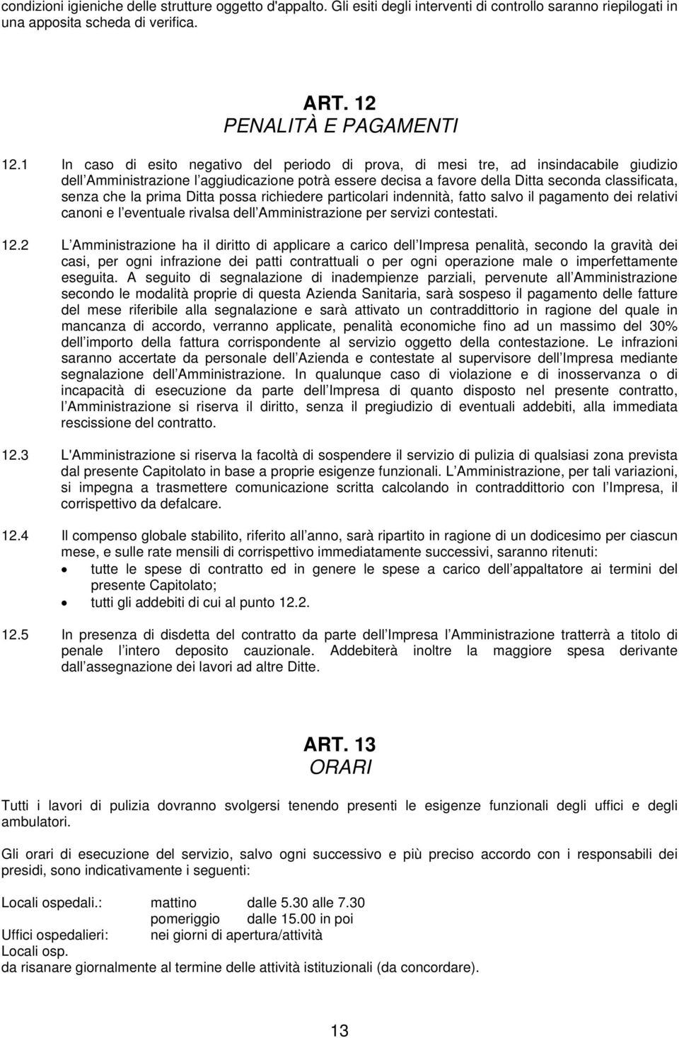 la prima Ditta possa richiedere particolari indennità, fatto salvo il pagamento dei relativi canoni e l eventuale rivalsa dell Amministrazione per servizi contestati.