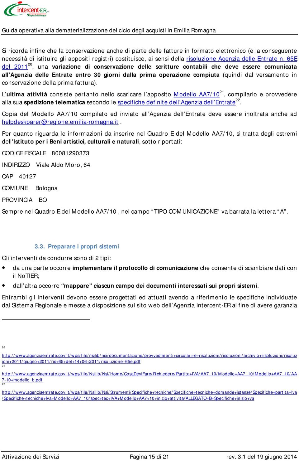 65E del 2011 20, una variazione di conservazione delle scritture contabili che deve essere comunicata all Agenzia delle Entrate entro 30 giorni dalla prima operazione compiuta (quindi dal versamento