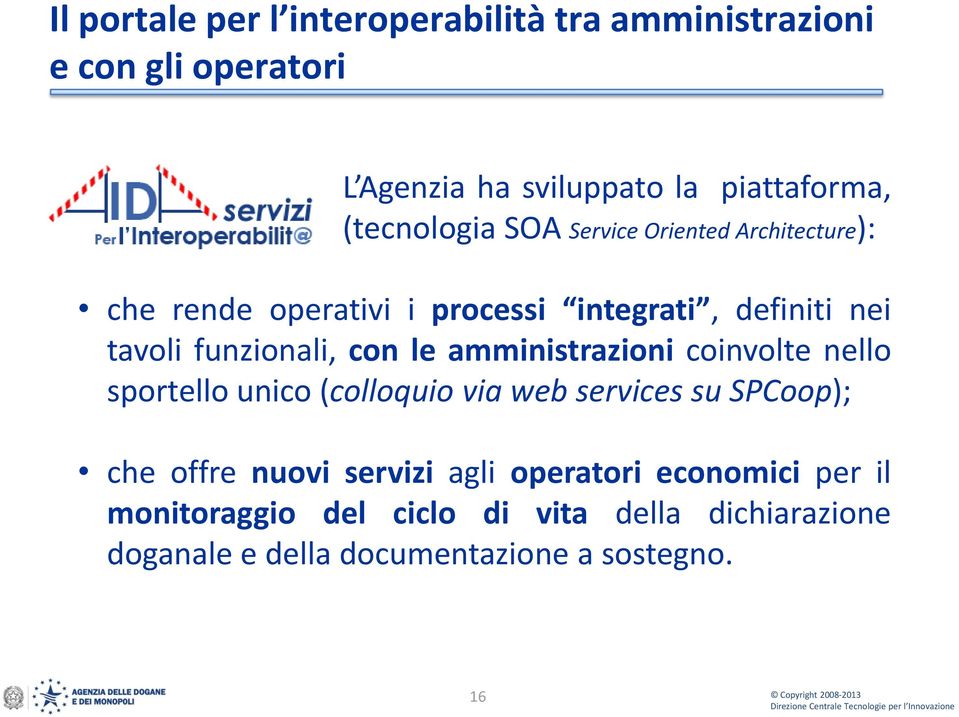 funzionali, con le amministrazioni coinvolte nello sportello unico (colloquio via web services su SPCoop); che offre