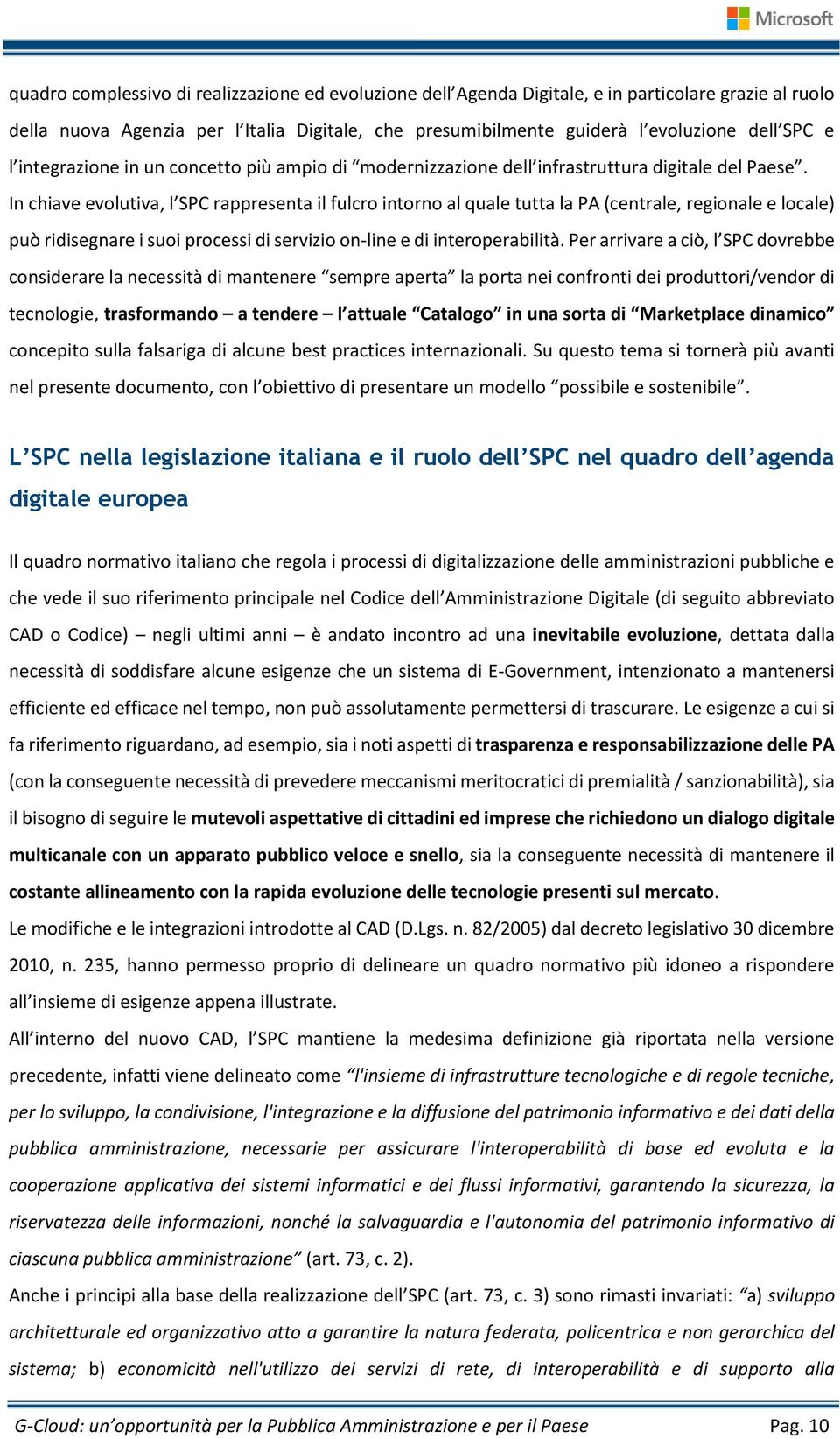 In chiave evolutiva, l SPC rappresenta il fulcro intorno al quale tutta la PA (centrale, regionale e locale) può ridisegnare i suoi processi di servizio on-line e di interoperabilità.