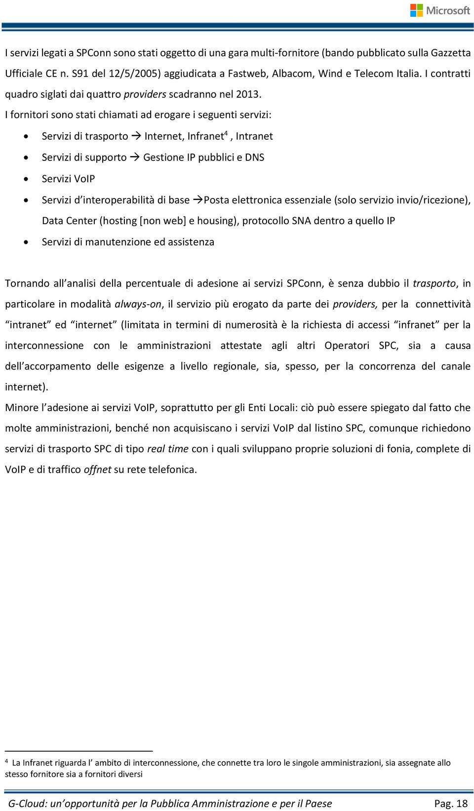 I fornitori sono stati chiamati ad erogare i seguenti servizi: Servizi di trasporto Internet, Infranet 4, Intranet Servizi di supporto Gestione IP pubblici e DNS Servizi VoIP Servizi d