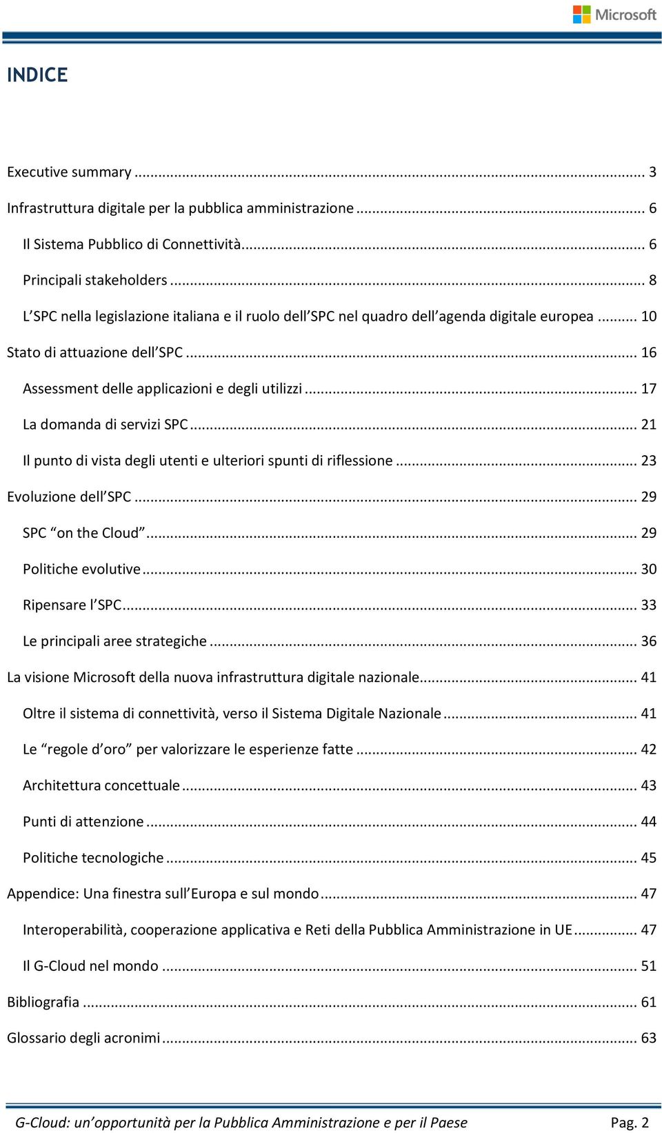 .. 17 La domanda di servizi SPC... 21 Il punto di vista degli utenti e ulteriori spunti di riflessione... 23 Evoluzione dell SPC... 29 SPC on the Cloud... 29 Politiche evolutive... 30 Ripensare l SPC.