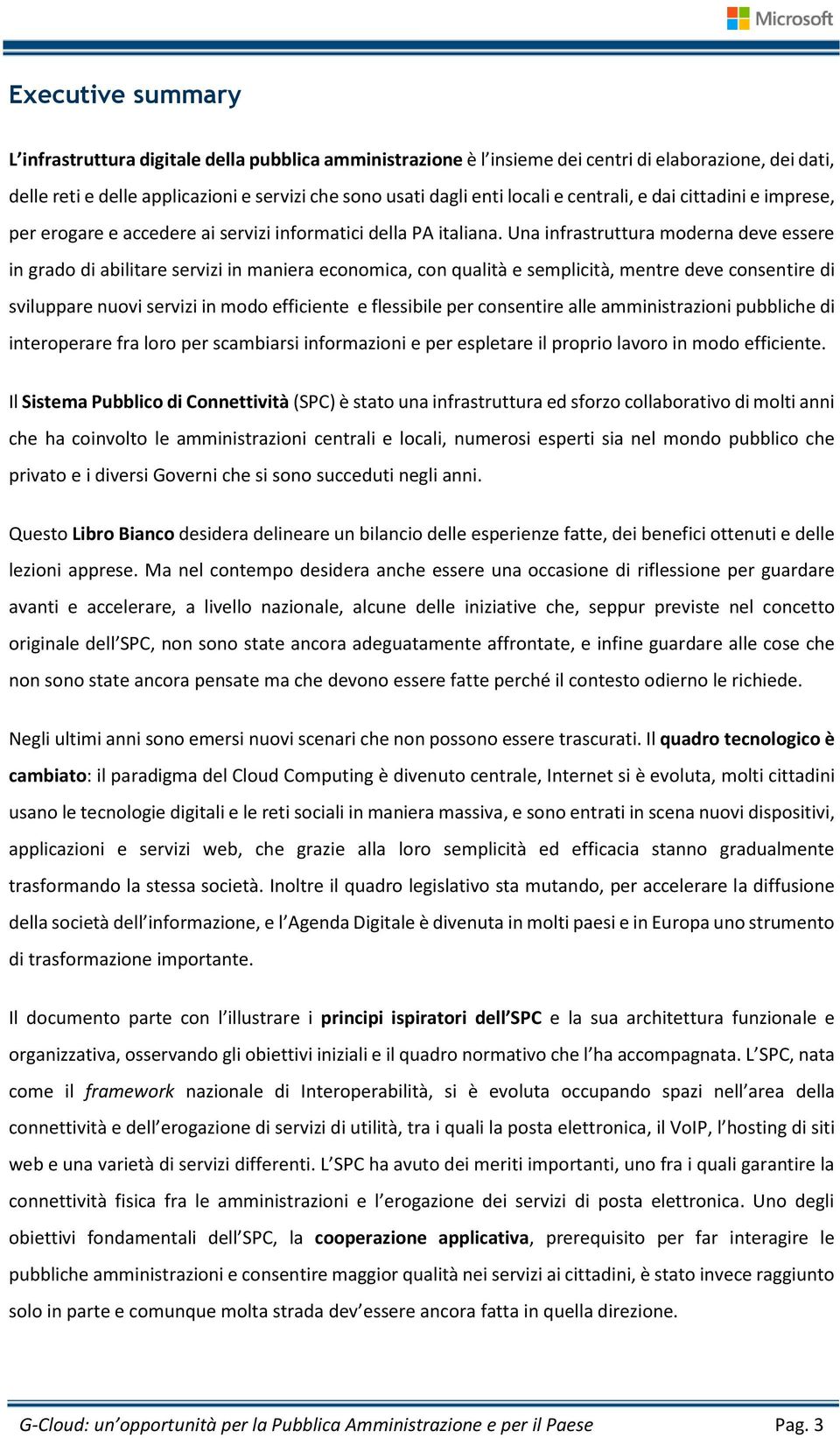 Una infrastruttura moderna deve essere in grado di abilitare servizi in maniera economica, con qualità e semplicità, mentre deve consentire di sviluppare nuovi servizi in modo efficiente e flessibile