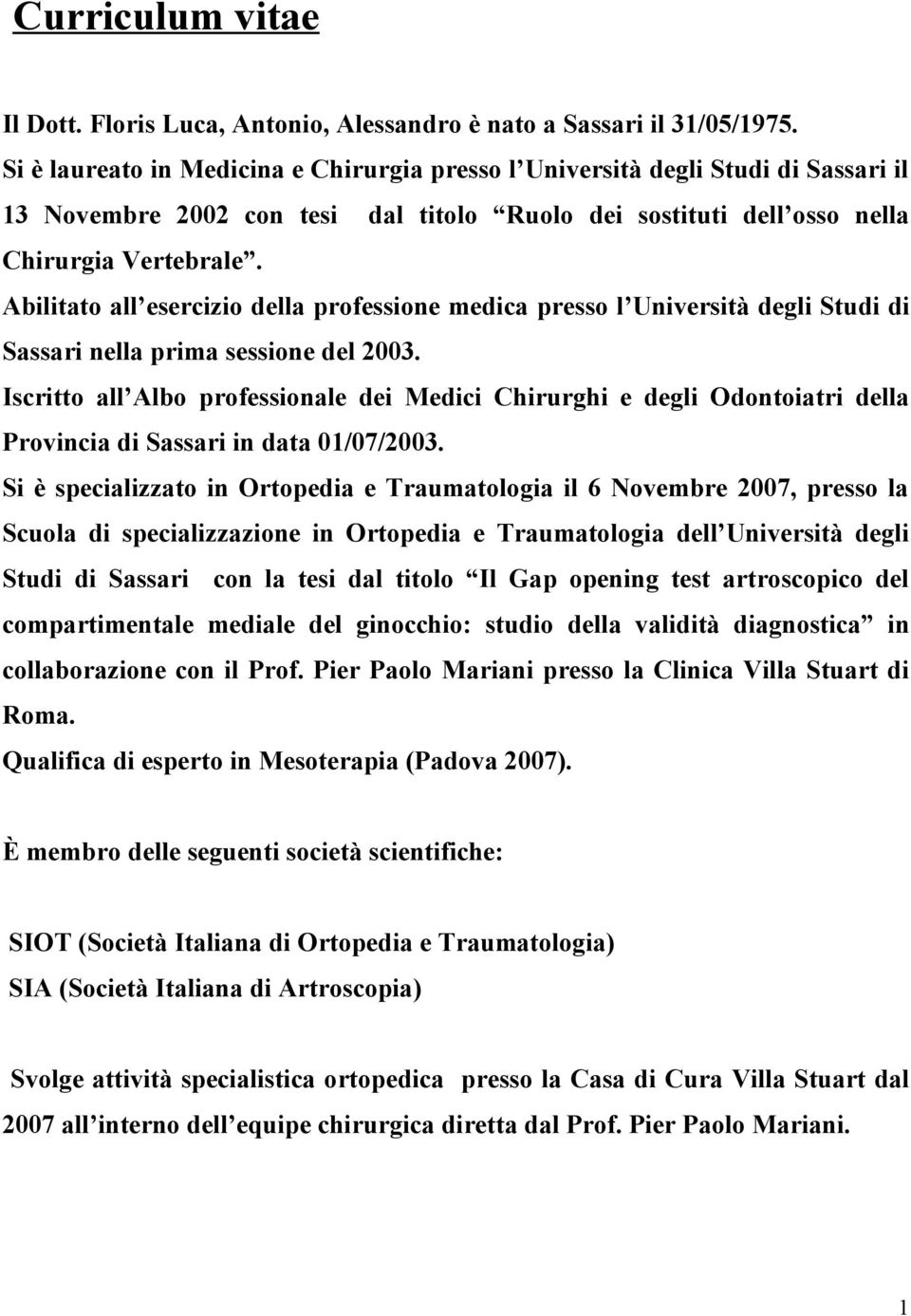 Abilitato all esercizio della professione medica presso l Università degli Studi di Sassari nella prima sessione del 2003.