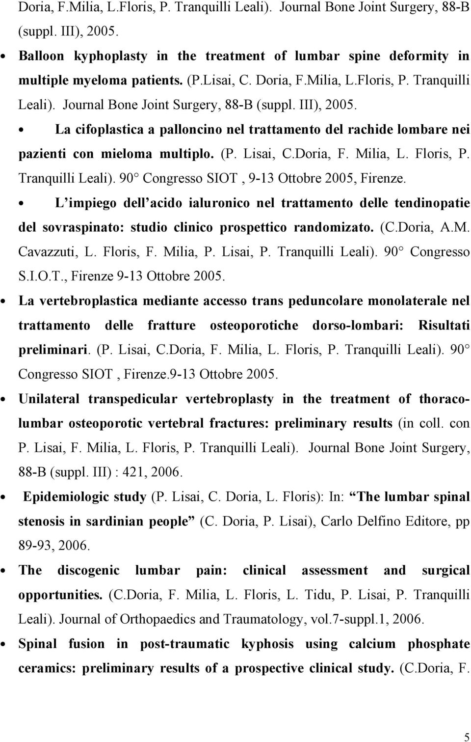 La cifoplastica a palloncino nel trattamento del rachide lombare nei pazienti con mieloma multiplo. (P. Lisai, C.Doria, F. Milia, L. Floris, P. Tranquilli Leali).