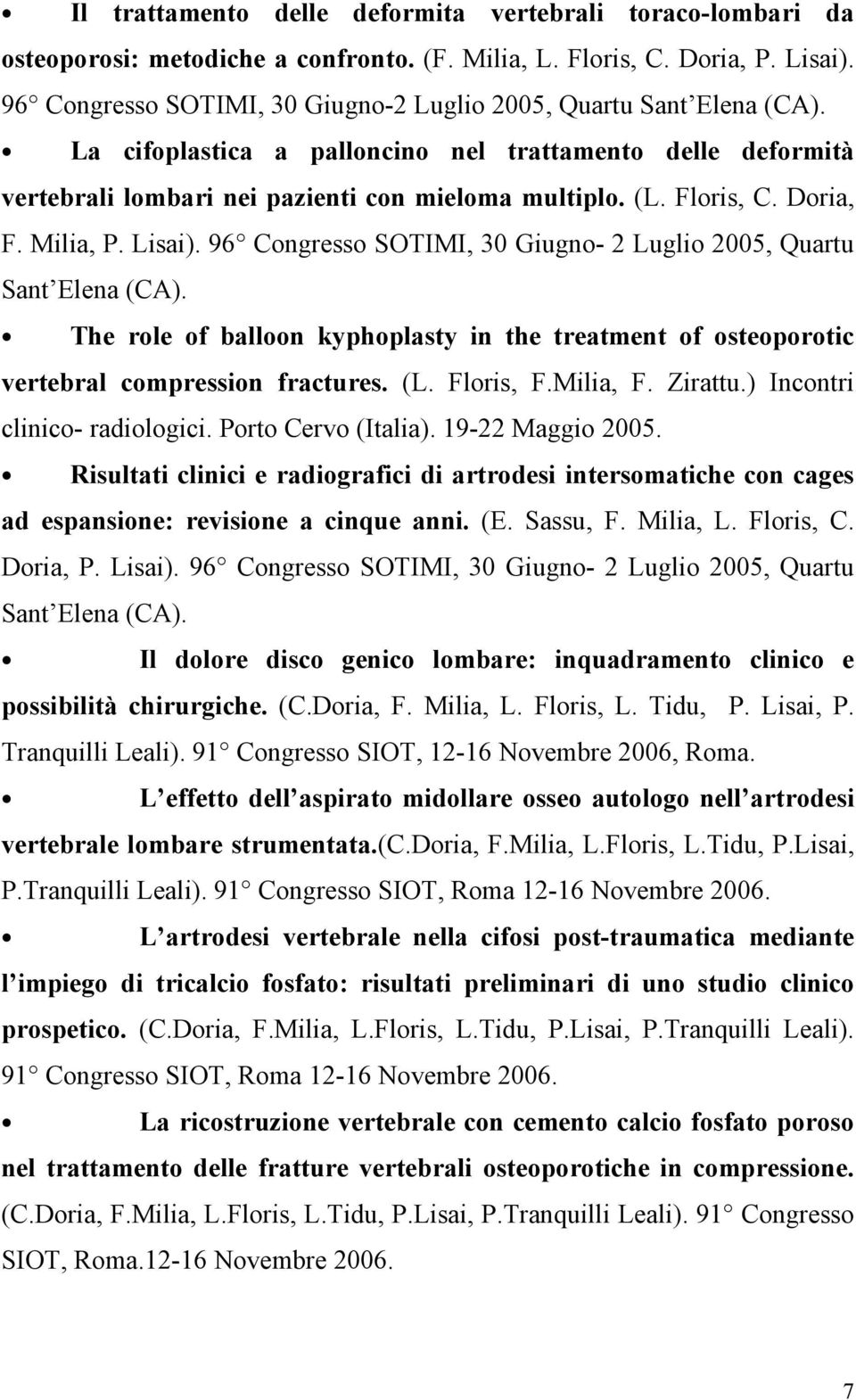 Doria, F. Milia, P. Lisai). 96 Congresso SOTIMI, 30 Giugno- 2 Luglio 2005, Quartu Sant Elena (CA). The role of balloon kyphoplasty in the treatment of osteoporotic vertebral compression fractures. (L.