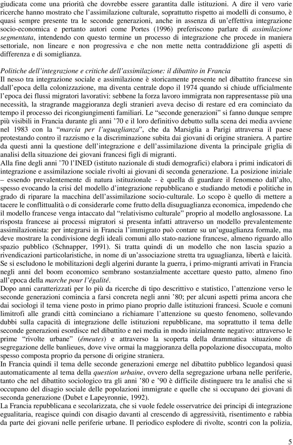 effettiva integrazione socio-economica e pertanto autori come Portes (1996) preferiscono parlare di assimilazione segmentata, intendendo con questo termine un processo di integrazione che procede in