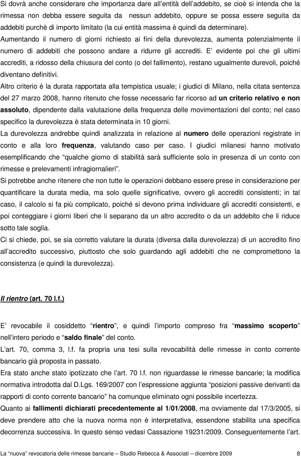 Aumentando il numero di giorni richiesto ai fini della durevolezza, aumenta potenzialmente il numero di addebiti che possono andare a ridurre gli accrediti.