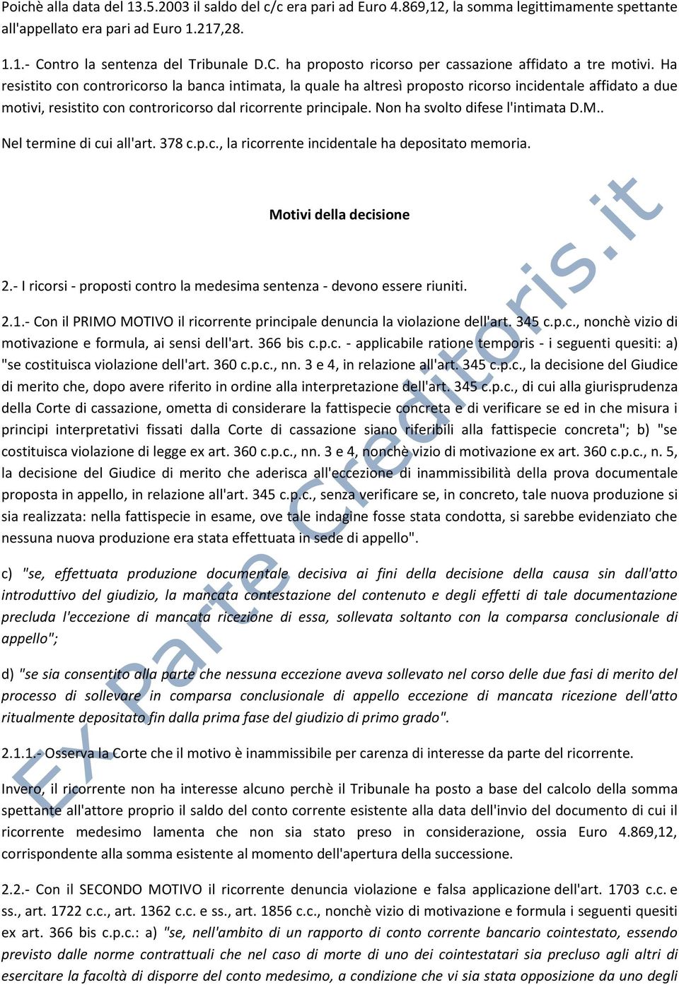 Ha resistito con ricorso la banca intimata, la quale ha altresì proposto ricorso incidentale affidato a due motivi, resistito con ricorso dal ricorrente principale. Non ha svolto difese l'intimata D.