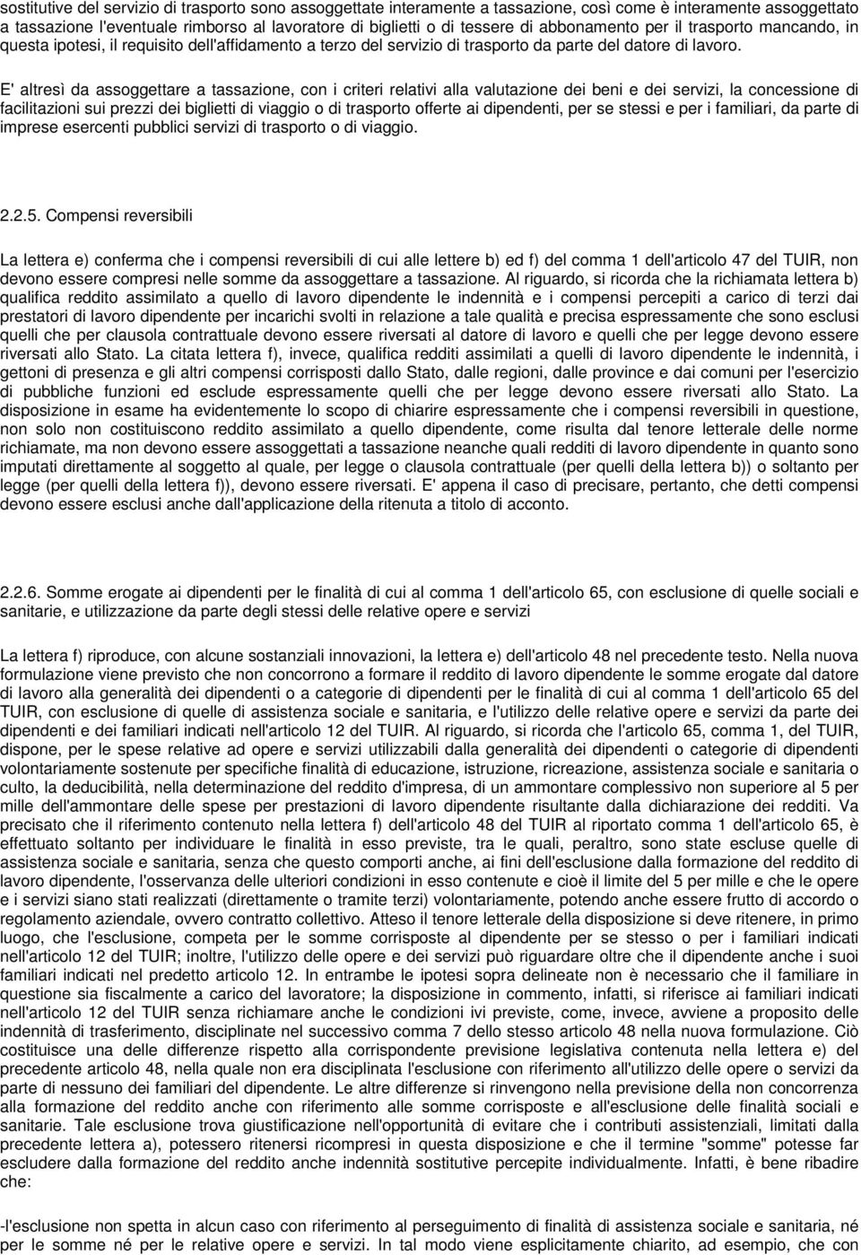 E' altresì da assoggettare a tassazione, con i criteri relativi alla valutazione dei beni e dei servizi, la concessione di facilitazioni sui prezzi dei biglietti di viaggio o di trasporto offerte ai