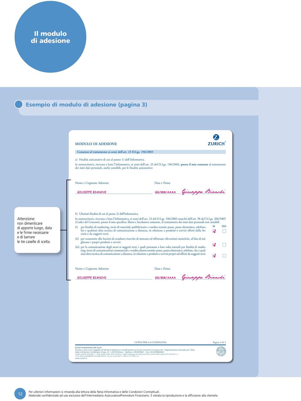 196/2003, presto il mio consenso al trattamento dei miei dati personali, anche sensibili, per le finalità assicurative: Nome e Cognome Aderente Data e Firma Attenzione: non dimenticare di apporre